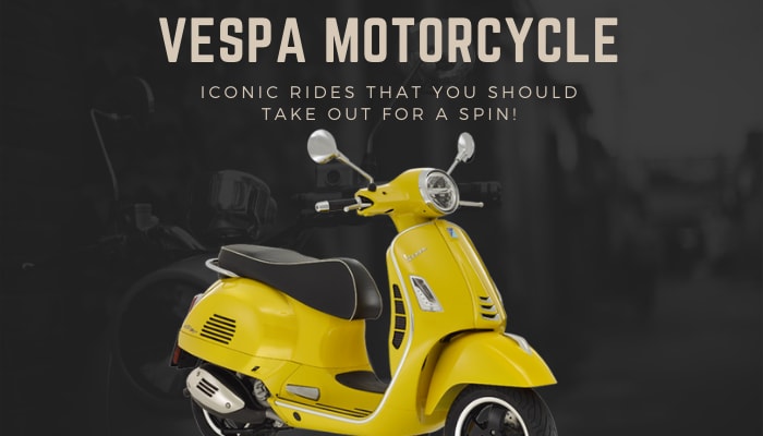 Vespa Motorcycle: Iconic Rides That You Should Take Out for a Spin!
