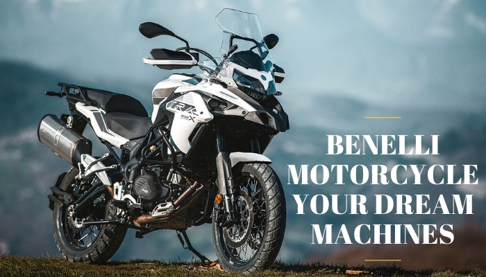Benelli Motorcycle Your Dream Machines